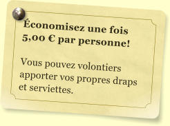 Économisez une fois  5,00 € par personne!  Vous pouvez volontiers apporter vos propres draps et serviettes.