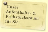 Unser  Aufenthalts- & Fr�hst�cksraum f�r Sie